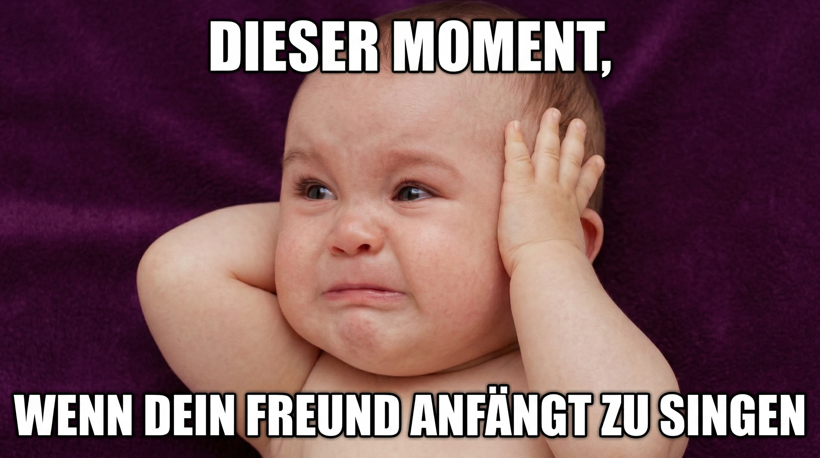 a German meme depicting a baby closing their ears, the text says that moment when your friends starts to sing
